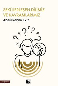 Sekülerleşen Dilimiz ve Kavramlarımız