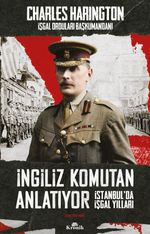 İngiliz Komutan Anlatıyor & İstanbul'da İşgal Yılları