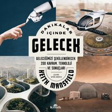 Dakikalar İçinde Gelecek & Geleceğimizi Şekillendirecek 200 Kavram, Teknoloji ve Sonuçları