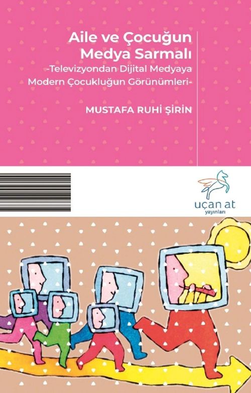 Aile ve Çocuğun Medya Sarmalı & Televizyondan Dijital Medyaya Modern Çocukluğun Görünümleri
