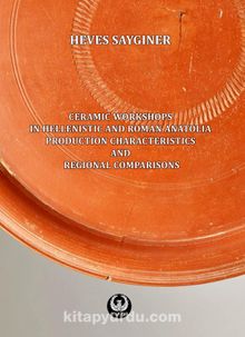 Ceramic Workshops in Hellenistic And Roman Anatolia: Production Characteristics And Regional Comparisons  