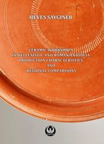 Ceramic Workshops in Hellenistic And Roman Anatolia: Production Characteristics And Regional Comparisons  