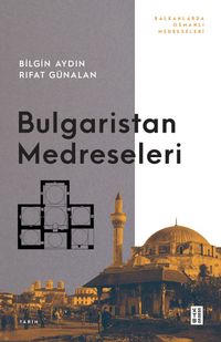 Bulgaristan Medreseleri & Balkanlarda Osmanlı Medreseleri 