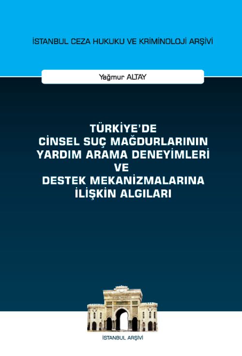Türkiye'de Cinsel Suç Mağdurlarının Yardım Arama Deneyimleri ve Destek Mekanizmalarına İlişkin Algıları İstanbul Ceza Hukuku ve Kriminoloji Arşivi Yayın No: 58