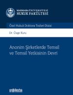 Anonim Şirketlerde Temsil ve Temsil Yetkisinin Devri Marmara Üniversitesi Hukuk Fakültesi Özel Hukuk Doktora Tezleri Dizisi No: 9