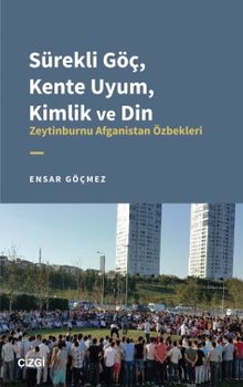 Sürekli Göç, Kente Uyum, Kimlik ve Din & Zeytinburnu Afganistan Özbekleri