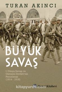 Büyük Savaş & I. Dünya Savaşı ve Osmanlı Devleti’nin Parçalanışı (1914 - 1918)