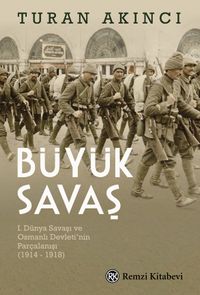 Büyük Savaş & I. Dünya Savaşı ve Osmanlı Devleti'nin Parçalanışı (1914 - 1918)