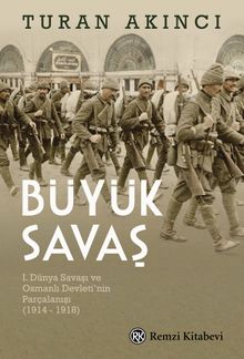Büyük Savaş & I. Dünya Savaşı ve Osmanlı Devleti'nin Parçalanışı (1914 - 1918)