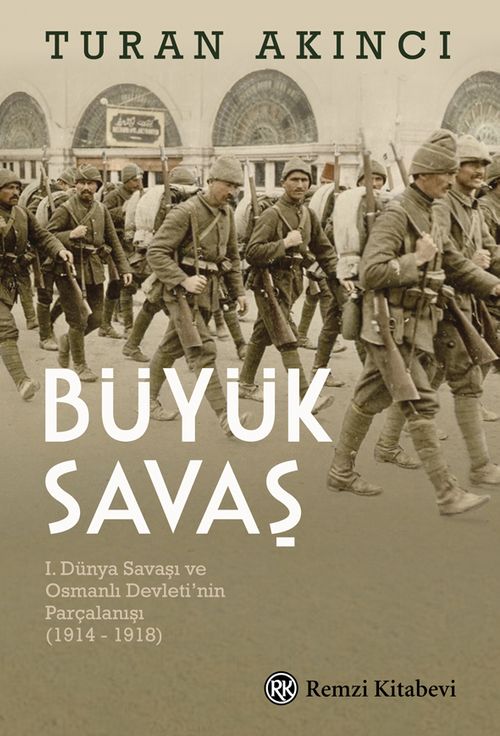 Büyük Savaş & I. Dünya Savaşı ve Osmanlı Devleti'nin Parçalanışı (1914 - 1918)