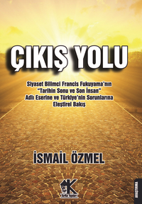 Çıkış Yolu & Siyaset Bilimci Francis Fukuyama'nın “Tarihin Sonu ve Son İnsan” Adlı Eserine ve Türkiye'nin Sorunlarına