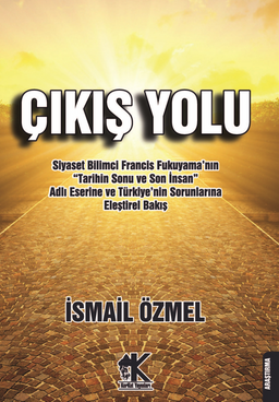 Çıkış Yolu & Siyaset Bilimci Francis Fukuyama'nın “Tarihin Sonu ve Son İnsan” Adlı Eserine ve Türkiye'nin Sorunlarına