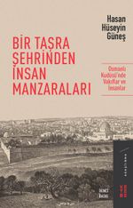 Bir Taşra Şehrinden İnsan Manzaraları / Osmanlı Kudüsü'nde Vakıflar ve İnsanlar