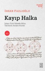 Kayıp Halka & İslam-Türk Felsefe-Bilim Tarihinin Anlam Küresi
