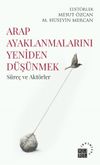 Arap Ayaklanmalarını Yeniden D&uuml;ş&uuml;nmek & S&uuml;re&ccedil; ve Akt&ouml;rler
