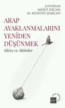 Arap Ayaklanmalarını Yeniden Düşünmek & Süreç ve Aktörler