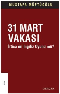 31 Mart Vakası İrtica mı İngiliz Oyunu mu?