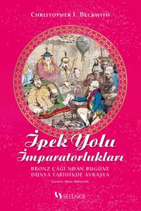 İpek Yolu İmparatorlukları & Bronz Çağı'ndan Bugüne Dünya Tarihinde Avrasya