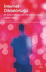 İnternet Diktatörlüğü & Bir İletişim Mucizesinin Yükselişi ve Düşüşü