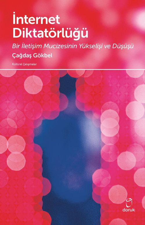İnternet Diktatörlüğü & Bir İletişim Mucizesinin Yükselişi ve Düşüşü