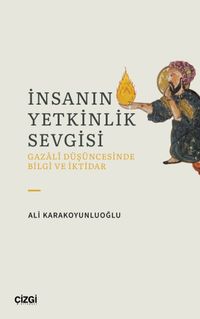 İnsanın Yetkinlik Sevgisi & Gazali Düşüncesinde Bilgi ve İktidar