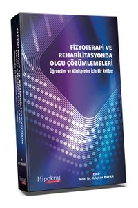 Fizyoterapi ve Rehabilitasyonda Olgu Çözümlemeleri Öğrenci ve Klinisyenler İçin Bir Rehber