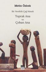 Bir Neolitik Çağ Masalı: Toprak Ana ve Çoban Ana 