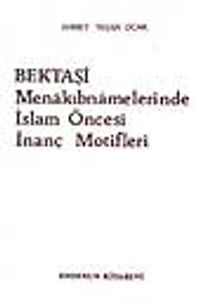 Bektaşi Menakıbnamelerinde İslam Öncesi İnanç Motifleri