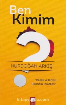 Ben Kimim? & Benlik ve Kimlik Bilincinin Temelleri - Nurdoğan Arkış