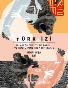 Türk İzi & İslam Öncesi Türk Tarihi ve Kültürüne Kısa Bir Bakış