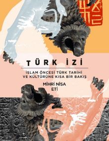 Türk İzi & İslam Öncesi Türk Tarihi ve Kültürüne Kısa Bir Bakış