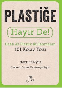 Plastiğe Hayır De! - Daha Az Plastik Kullanmanın 101 Kolay Yolu