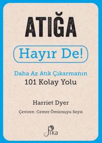 Atığa Hayır De! - Daha Az Atık Çıkarmanın 101 Kolay Yolu
