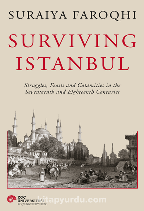 Surviving Istanbul Struggles, Feasts And Calamities İn The Seventeenth And  Eighteenh Centuries (Suraiya Faroqhi) Fiyatı, Yorumları, Satın Al 