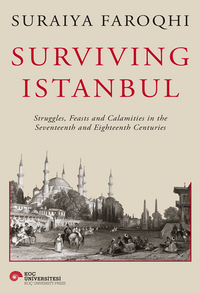 Surviving Istanbul  Struggles, Feasts And Calamities İn The Seventeenth And Eighteenh Centuries