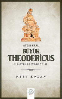 Aydın Kral Büyük Theodericus  - Öteki Bir Biyografisi