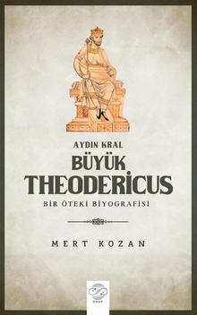 Aydın Kral Büyük Theodericus  - Öteki Bir Biyografisi