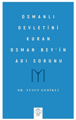 Osmanlı Devletini Kuran Osman Bey'in Adı Sorunu