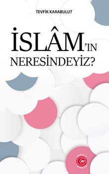 İslam’ın Neresindeyiz?
