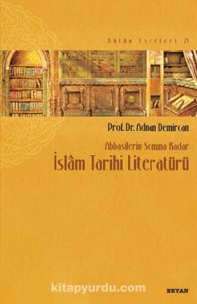 Abbasilerin Sonuna Kadar İslam Tarihi Literatürü - Prof. Dr. Adnan Demircan