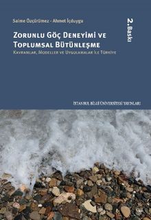 Zorunlu Göç Deneyimi ve Toplumsal Bütünleşme: Kavramlar, Modeller Ve Uygulamalar İle Türkiye
