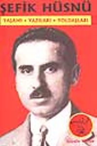 Şefik Hüsnü / Yaşamı, Yazıları, Yoldaşları
