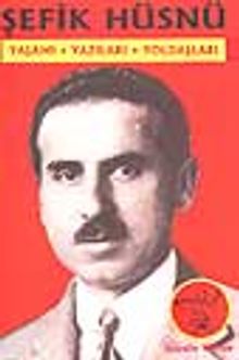 Şefik Hüsnü / Yaşamı, Yazıları, Yoldaşları