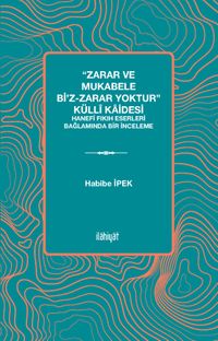 “Zarar ve Mukabele bi'z-Zarar Yoktur” Küllî Kaidesi & Hanefî Fıkıh Eserleri Bağlamında Bir İnceleme