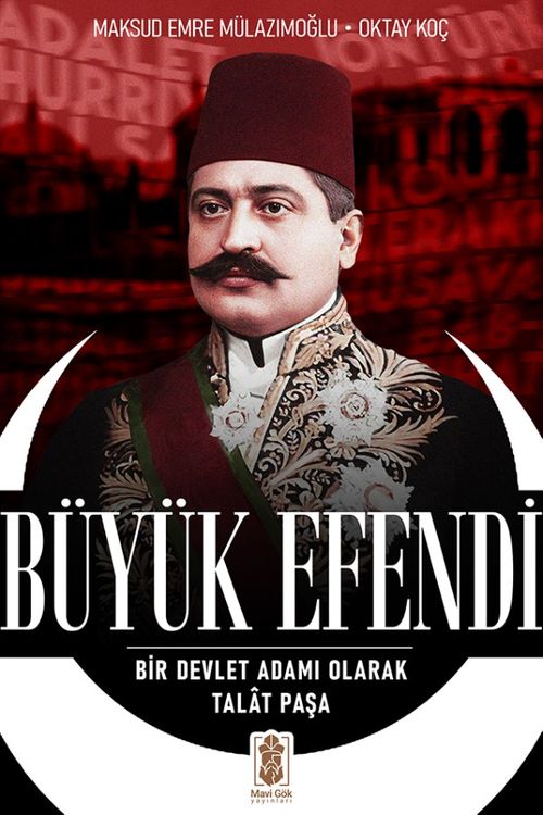 Büyük Efendi & Bir Devlet Adamı Olarak Talat Paşa