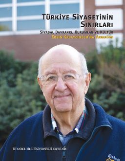 Türkiye Siyasetinin Sınırları: Siyasal Davranış, Kurumlar ve Kültür Ersin Kalaycıoğlu'na Armağan