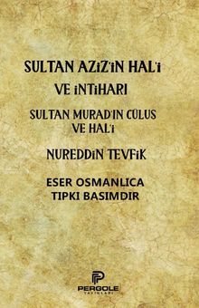 Sultan Aziz’in Hal’i ve İntiharı  - Sultan Murad’ın Cülus ve Hal’i
