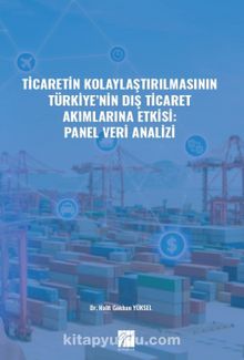 Ticaretin Kolaylaştırılmasının Türkiye' nin Dış Ticaret Akımlarına Etkisi: Panel Veri Analizi