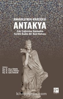 Anadolu'nun Kraliçesi Antakya & Eski Çağlardan Günümüze Tarihte Kadim Bir Kent Hafızası Yazar : 