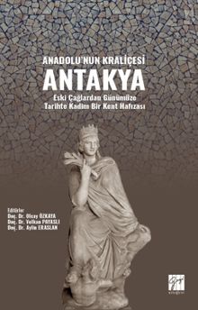 Anadolu'nun Kraliçesi Antakya & Eski Çağlardan Günümüze Tarihte Kadim Bir Kent Hafızası Yazar : 